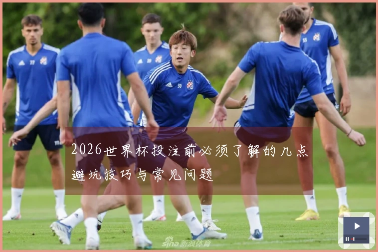 2026世界杯投注前必须了解的几点避坑技巧与常见问题